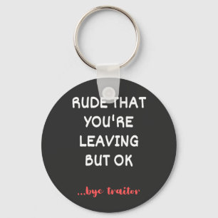 Rude That You're Leaving But Ok Key Ring