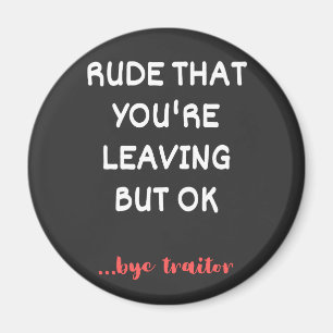 Rude That You're Leaving But Ok Magnet