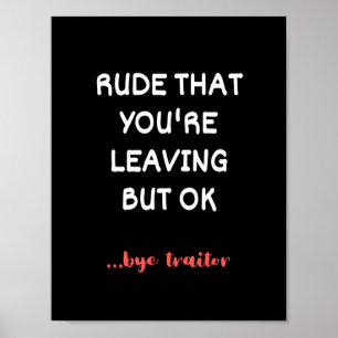 Rude That You're Leaving But Ok Poster