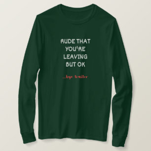 Rude That You're Leaving But Ok T-Shirt