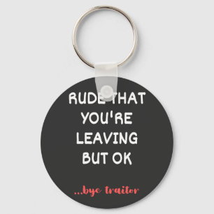 Rude That You're Leaving, Good Luck Finding Better Key Ring