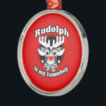 RUDOLPH IS MY HOMEBOY -.png Metal Ornament<br><div class="desc">Designs & Apparel from LGBTshirts.com Browse 10, 000  Lesbian,  Gay,  Bisexual,  Trans,  Culture,  Humour and Pride Products including T-shirts,  Tanks,  Hoodies,  Stickers,  Buttons,  Mugs,  Posters,  Hats,  Cards and Magnets.  Everything from "GAY" TO "Z" SHOP NOW AT: http://www.LGBTshirts.com FIND US ON: THE WEB: http://www.LGBTshirts.com FACEBOOK: http://www.facebook.com/glbtshirts TWITTER: http://www.twitter.com/glbtshirts</div>