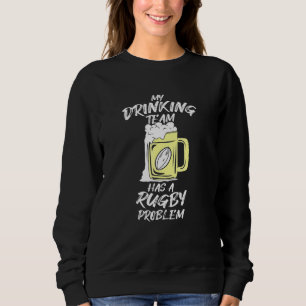 Rugby And Beer My Drinking Team Has A Rugby Proble Sweatshirt