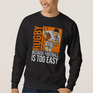 Rugby Because Football Is Too Easy Quote For A Rug Sweatshirt