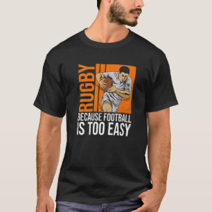 Rugby Because Football Is Too Easy Quote For A Rug T-Shirt