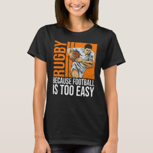 Rugby Because Football Is Too Easy Quote For A Rug T-Shirt