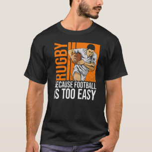 Rugby Because Football Is Too Easy Quote For A Rug T-Shirt