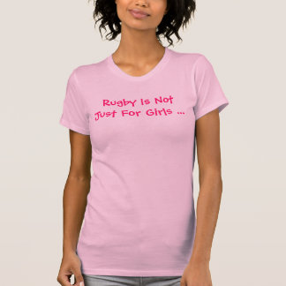 Rugby Is Not Just For Girls ... T-Shirt