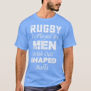 Rugby Is Played By Men With Odd Shaped Balls  Funn T-Shirt