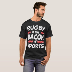 Rugby is the Bacon of Sports Funny T-Shirt