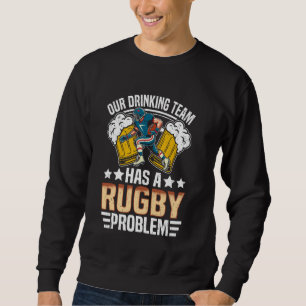 Rugby - Our Drinking Team Has a Rugby Problem Sweatshirt