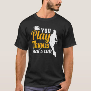 Rugby Player You Play Tennis That's Cute Rugger Le T-Shirt