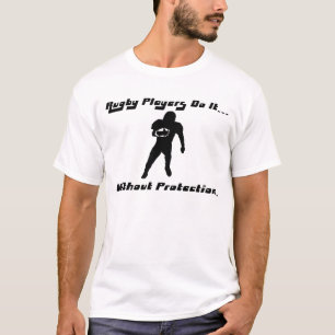 Rugby Players do it... Without Protection. T-Shirt