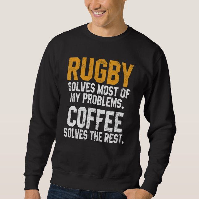 Rugby Solves My Problems Coffee  Coach Player Mum  Sweatshirt (Front)