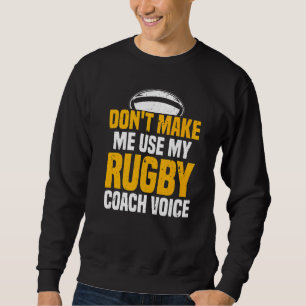 Rugbys Don't Make Me Use My Rugby Coach Voice Rugb Sweatshirt