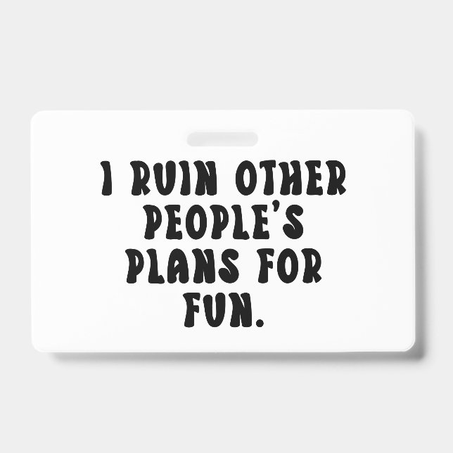 Ruining Plans Funny Saying  ID Badge (Front)