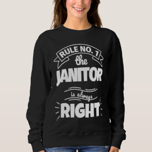 Rule No 1 the JANITOR is always right Sweatshirt