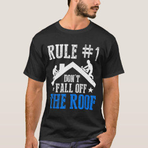 Rule Number One Don't Fall Off The Roof Roofing Co T-Shirt