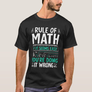 Rule of Math if It Seems Easy Youu2019re Doing It T-Shirt