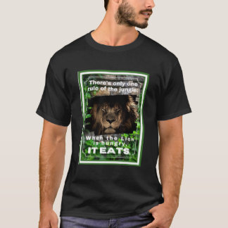 Rule of the Jungle when the Lion's Hungry, It Eats T-Shirt