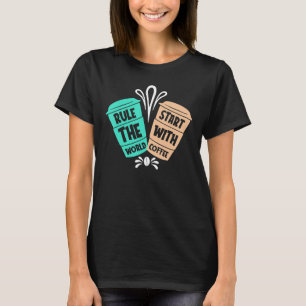 Rule The World Start With Coffee Coffee T-Shirt