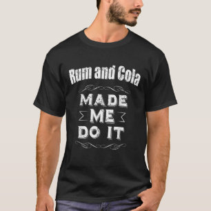 Rum And Cola Made Me Do It Drinking T-Shirt