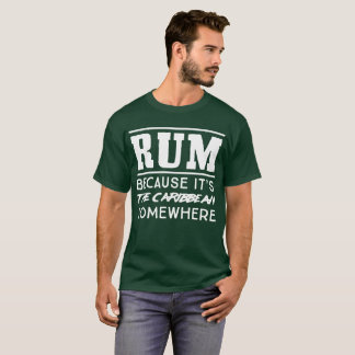 Rum because it’s the Caribbean somewhere humour T-Shirt