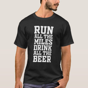 Run All The Miles Drink All The Beer Running T-Shirt