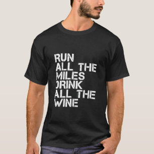 Run All The Miles Drink All The Wine  Running T-Shirt