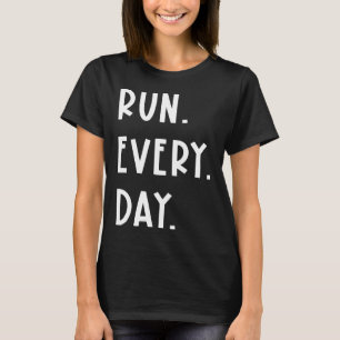 Run Every Day Funny Running Streak Saying Daily Ru T-Shirt