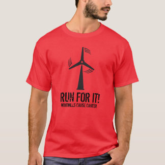RUN FOR IT, WINDMILLS CAUSE CANCER T-Shirt
