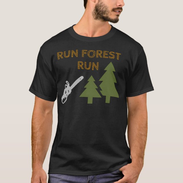 Run Forest Run (Funny Gift For Lumberjacks) T-Shirt (Front)
