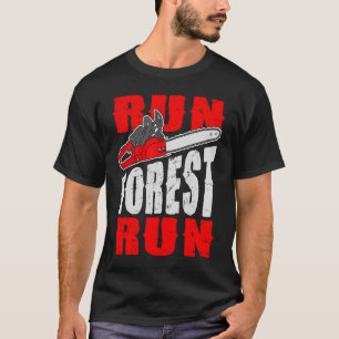Run Forest Run Lumberman Lumberjack Logger Arbor T-Shirt