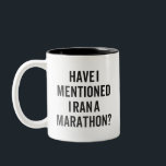 Run Gift Have I Mentioned I Ran A Marathon? Runner Two-Tone Coffee Mug<br><div class="desc">Run Gift Have I Mentioned I Ran A Marathon? Runner - Have I mentioned I ran a marathon? Oh,  only a hundred times? Perfect – now your favourite runner can let everyone know...  without saying a word.</div>