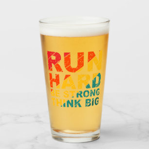 Run hard, be strong, think big glass