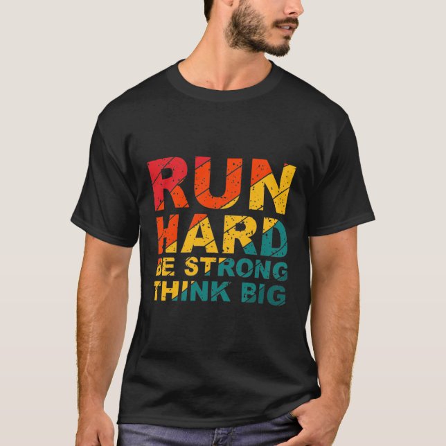 Run hard, be strong, think big  T-Shirt (Front)