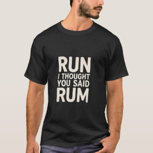 Run I Thought You Said Rum Drink Runner Marathon - T-Shirt