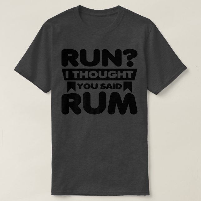 Run I Thought You Said Rum  Funny Drinking Premium T-Shirt (Design Front)