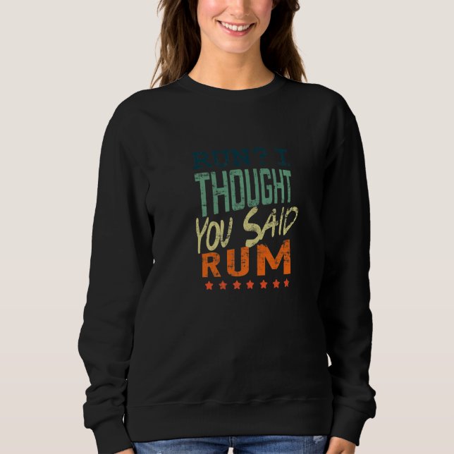 Run I Thought You Said Rum  Runner Sweatshirt (Front)