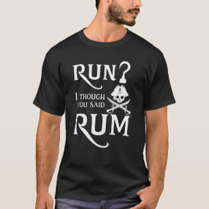 Run I Thought You Said Rum  Sarcastic Saying Tees