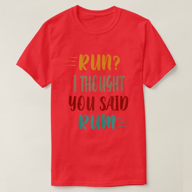 Run I Thought You Said Rum  T-Shirt (Design Front)