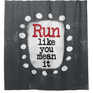 Run Like You Mean It Shower Curtain