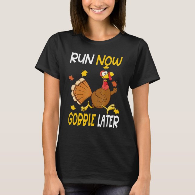 Run Now Gobble Later  Thanksgiving Day Race Turkey T-Shirt (Front)