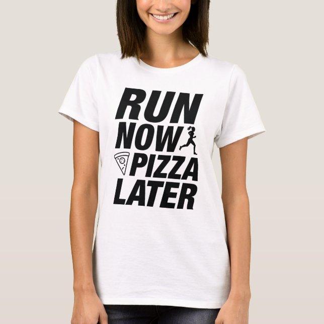 Run Now Pizza Later T-Shirt (Front)