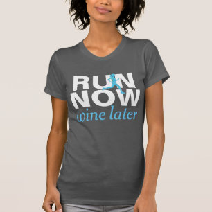 RUN NOW wine later funny running shirt