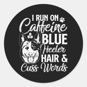 Run On Caffeine Blue Heeler Hair And Cuss Words Classic Round Sticker