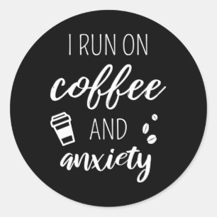 Run On Coffee And Anxiety - Quote About Mental Hea Classic Round Sticker
