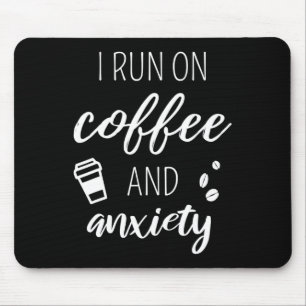 Run On Coffee And Anxiety - Quote About Mental Hea Mouse Pad