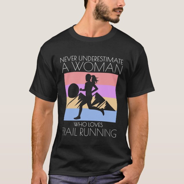 Run Runner Trail Running Never Underestimate A Wom T-Shirt (Front)