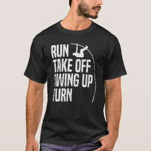 Run Take Off Swing Up Turn  Polevaulting Pole Vaul T-Shirt